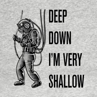 Deep Down I'm Very Shallow T-Shirt